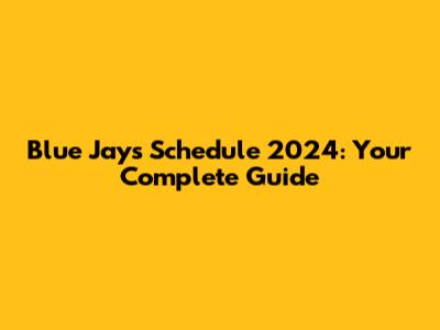 Blue Jays Schedule 2024: Your Complete Guide