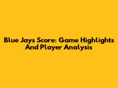 Blue Jays Score: Game Highlights And Player Analysis