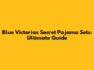 Blue Victoria's Secret Pajama Sets: Ultimate Guide