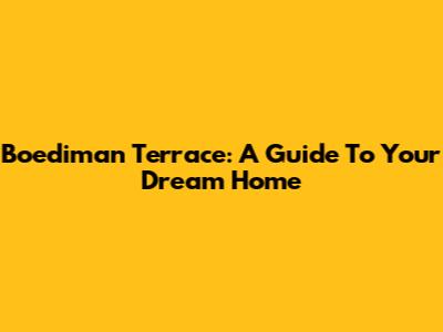Boediman Terrace: A Guide To Your Dream Home