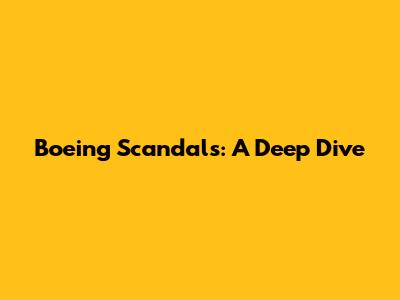 Boeing Scandals: A Deep Dive