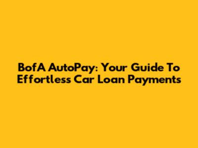 BofA AutoPay: Your Guide To Effortless Car Loan Payments