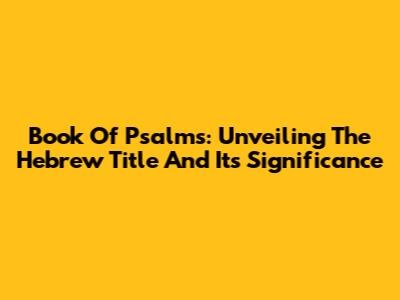 Book Of Psalms: Unveiling The Hebrew Title And Its Significance