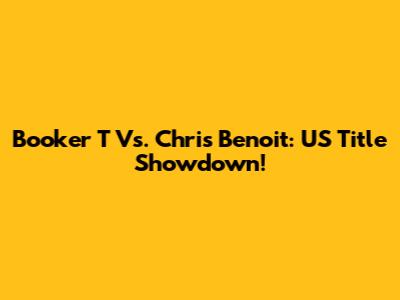 Booker T Vs. Chris Benoit: US Title Showdown!
