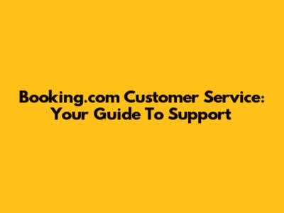 Booking.com Customer Service: Your Guide To Support