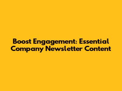 Boost Engagement: Essential Company Newsletter Content