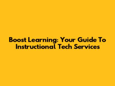 Boost Learning: Your Guide To Instructional Tech Services