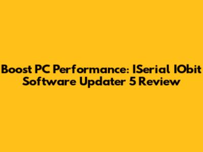Boost PC Performance: ISerial IObit Software Updater 5 Review