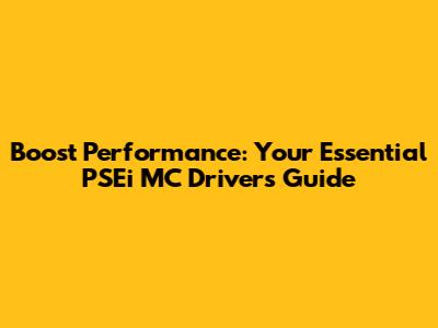 Boost Performance: Your Essential PSEi MC Drivers Guide