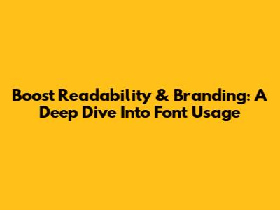 Boost Readability & Branding: A Deep Dive Into Font Usage