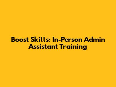 Boost Skills: In-Person Admin Assistant Training