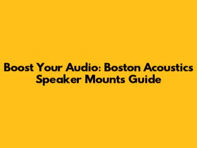 Boost Your Audio: Boston Acoustics Speaker Mounts Guide