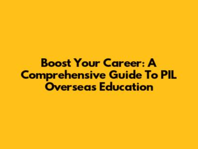Boost Your Career: A Comprehensive Guide To PIL Overseas Education
