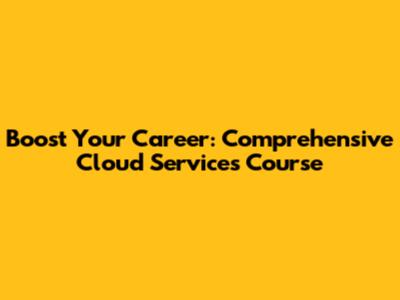 Boost Your Career: Comprehensive Cloud Services Course