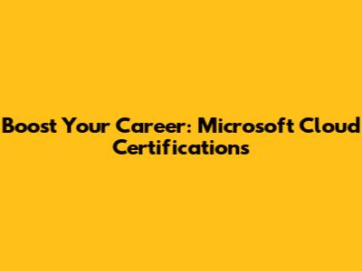Boost Your Career: Microsoft Cloud Certifications