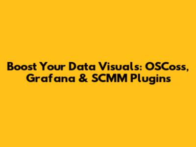 Boost Your Data Visuals: OSCoss, Grafana & SCMM Plugins