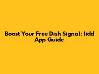 Boost Your Free Dish Signal: Iidd App Guide