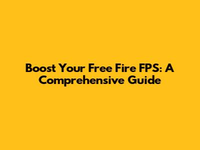 Boost Your Free Fire FPS: A Comprehensive Guide