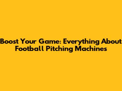 Boost Your Game: Everything About Football Pitching Machines