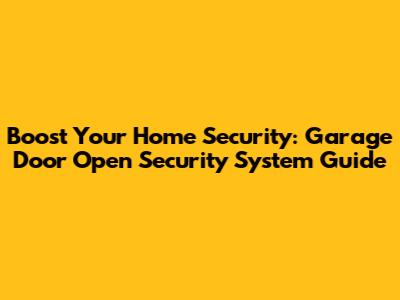 Boost Your Home Security: Garage Door Open Security System Guide