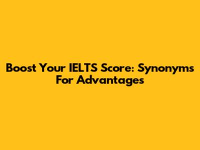 Boost Your IELTS Score: Synonyms For 'Advantages'