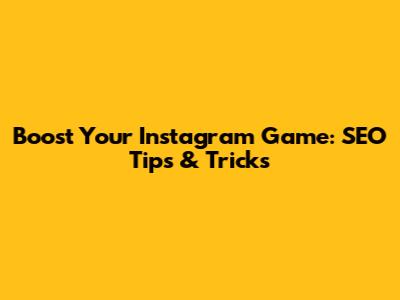Boost Your Instagram Game: SEO Tips & Tricks