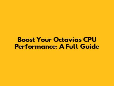 Boost Your Octavia's CPU Performance: A Full Guide