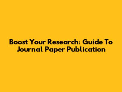 Boost Your Research: Guide To Journal Paper Publication