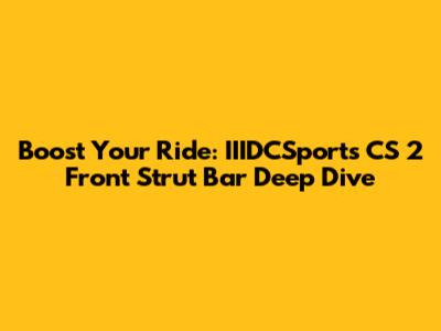 Boost Your Ride: IIIDCSports CS 2 Front Strut Bar Deep Dive