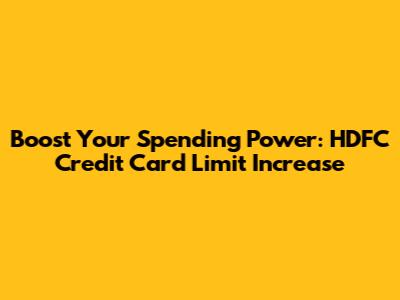 Boost Your Spending Power: HDFC Credit Card Limit Increase