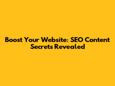 Boost Your Website: SEO Content Secrets Revealed
