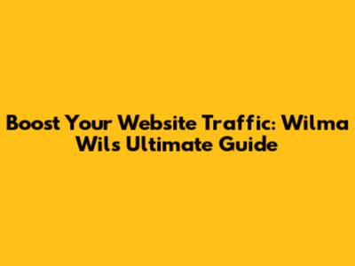Boost Your Website Traffic: Wilma Wil's Ultimate Guide