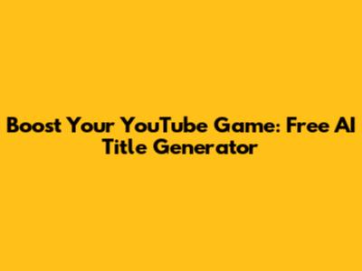 Boost Your YouTube Game: Free AI Title Generator
