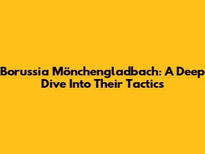 Borussia Mönchengladbach: A Deep Dive Into Their Tactics
