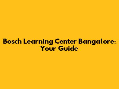 Bosch Learning Center Bangalore: Your Guide