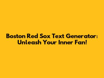 Boston Red Sox Text Generator: Unleash Your Inner Fan!