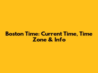 Boston Time: Current Time, Time Zone & Info
