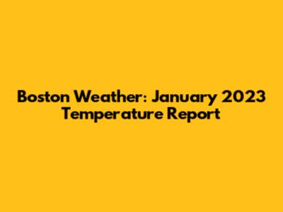 Boston Weather: January 2023 Temperature Report