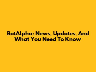 BotAlpha: News, Updates, And What You Need To Know