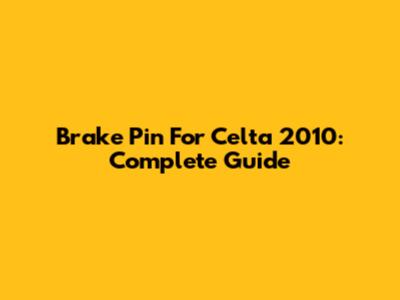 Brake Pin For Celta 2010: Complete Guide