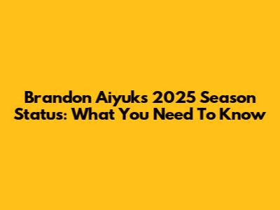 Brandon Aiyuk's 2025 Season Status: What You Need To Know