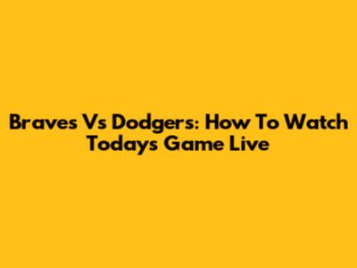 Braves Vs Dodgers: How To Watch Today's Game Live