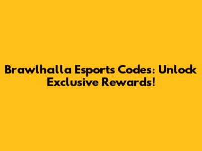 Brawlhalla Esports Codes: Unlock Exclusive Rewards!