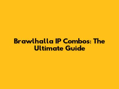 Brawlhalla IP Combos: The Ultimate Guide