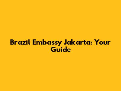 Brazil Embassy Jakarta: Your Guide