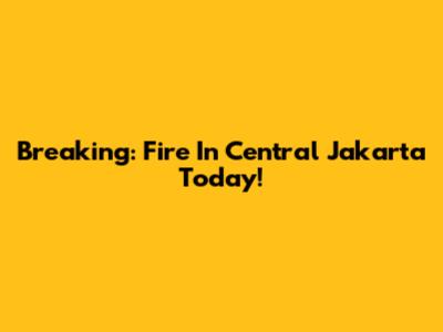 Breaking: Fire In Central Jakarta Today!