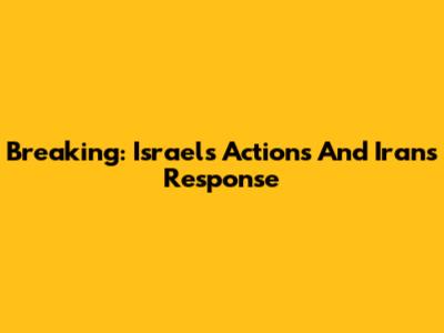 Breaking: Israel's Actions And Iran's Response
