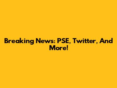 Breaking News: PSE, Twitter, And More!