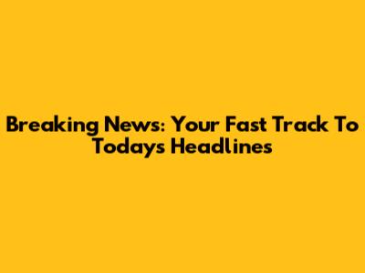 Breaking News: Your Fast Track To Today's Headlines
