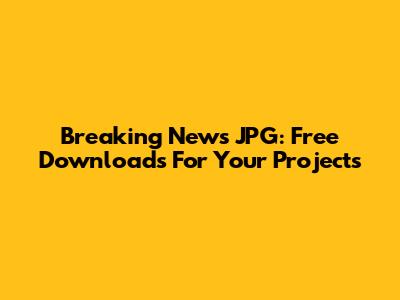 Breaking News JPG: Free Downloads For Your Projects